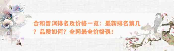 合和普洱排名及价格一览：最新排名第几？品质如何？全网最全价格表！