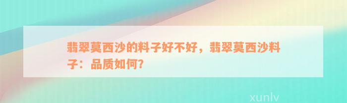 翡翠莫西沙的料子好不好，翡翠莫西沙料子：品质如何？