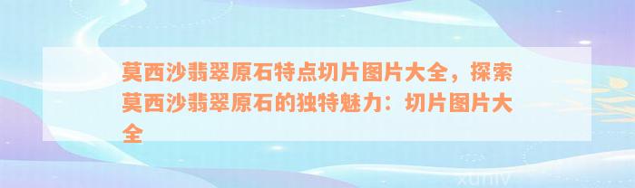 莫西沙翡翠原石特点切片图片大全，探索莫西沙翡翠原石的独特魅力：切片图片大全