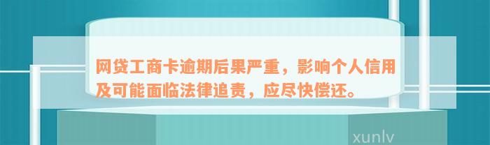 网贷工商卡逾期后果严重，影响个人信用及可能面临法律追责，应尽快偿还。