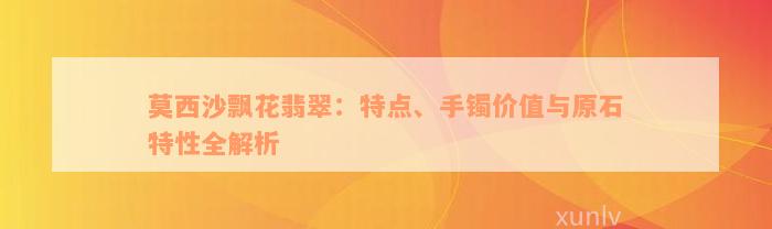 莫西沙飘花翡翠：特点、手镯价值与原石特性全解析