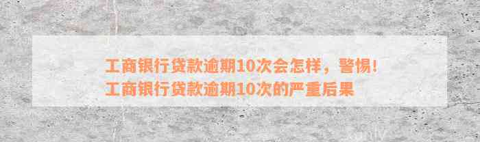 工商银行贷款逾期10次会怎样，警惕！工商银行贷款逾期10次的严重后果