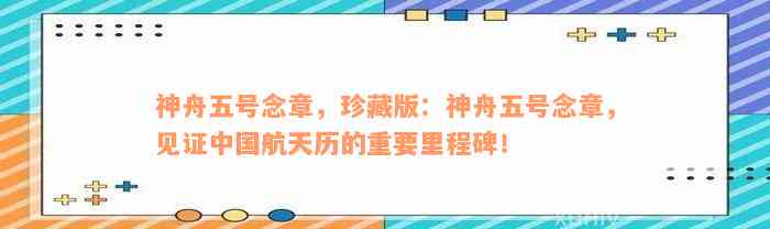 神舟五号念章，珍藏版：神舟五号念章，见证中国航天历的重要里程碑！