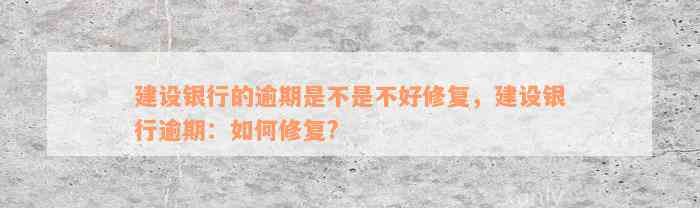 建设银行的逾期是不是不好修复，建设银行逾期：如何修复?