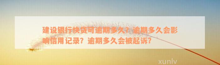 建设银行快贷可逾期多久？逾期多久会影响信用记录？逾期多久会被起诉？