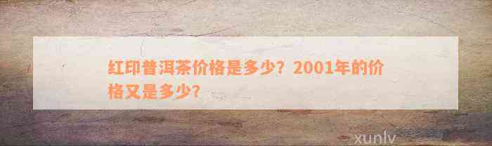 红印普洱茶价格是多少？2001年的价格又是多少？