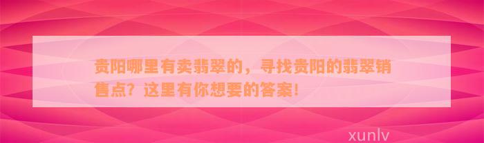 贵阳哪里有卖翡翠的，寻找贵阳的翡翠销售点？这里有你想要的答案！