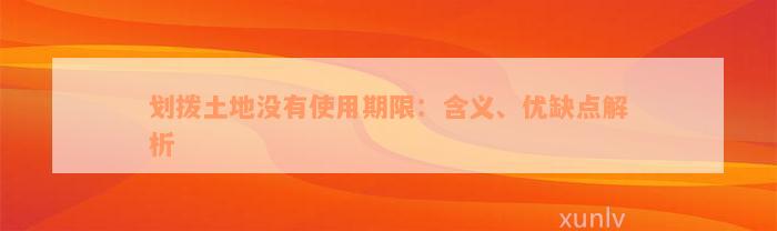 划拨土地没有使用期限：含义、优缺点解析