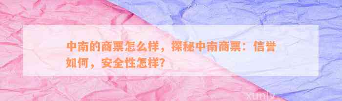 中南的商票怎么样，探秘中南商票：信誉如何，安全性怎样？