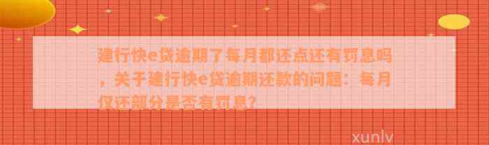 建行快e贷逾期了每月都还点还有罚息吗，关于建行快e贷逾期还款的问题：每月仅还部分是否有罚息？