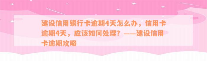 建设信用银行卡逾期4天怎么办，信用卡逾期4天，应该如何处理？——建设信用卡逾期攻略