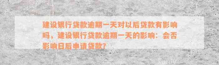 建设银行贷款逾期一天对以后贷款有影响吗，建设银行贷款逾期一天的影响：会否影响日后申请贷款？