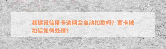 我建设信用卡逾期会自动扣款吗？蓄卡被扣后如何处理？