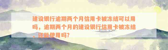 建设银行逾期两个月信用卡被冻结可以用吗，逾期两个月的建设银行信用卡被冻结，还能使用吗？