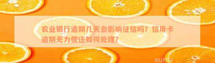 农业银行逾期几天会影响征信吗？信用卡逾期无力偿还如何处理？