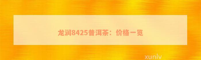 龙润8425普洱茶：价格一览