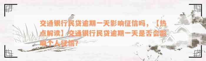 交通银行民贷逾期一天影响征信吗，【热点解读】交通银行民贷逾期一天是否会影响个人征信？