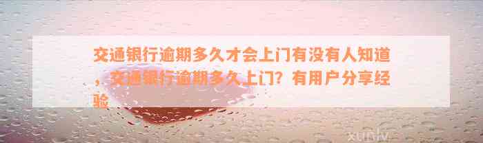 交通银行逾期多久才会上门有没有人知道，交通银行逾期多久上门？有用户分享经验