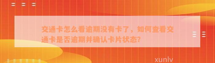 交通卡怎么看逾期没有卡了，如何查看交通卡是否逾期并确认卡片状态？