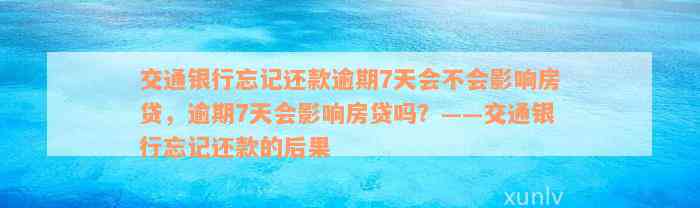 交通银行忘记还款逾期7天会不会影响房贷，逾期7天会影响房贷吗？——交通银行忘记还款的后果