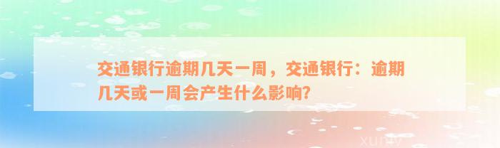 交通银行逾期几天一周，交通银行：逾期几天或一周会产生什么影响？