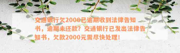 交通银行欠2000已逾期收到法律告知书，逾期未还款？交通银行已发出法律告知书，欠款2000元需尽快处理！