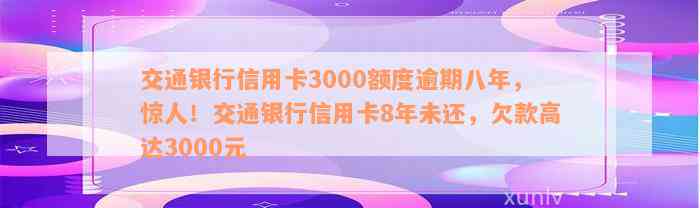 交通银行信用卡3000额度逾期八年，惊人！交通银行信用卡8年未还，欠款高达3000元