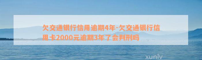 欠交通银行信用逾期4年-欠交通银行信用卡2000元逾期3年了会判刑吗