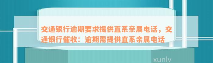 交通银行逾期要求提供直系亲属电话，交通银行催收：逾期需提供直系亲属电话