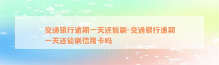 交通银行逾期一天还能刷-交通银行逾期一天还能刷信用卡吗