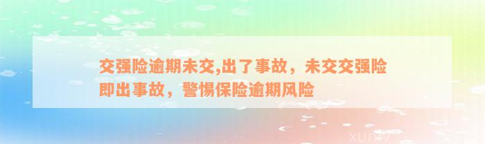 交强险逾期未交,出了事故，未交交强险即出事故，警惕保险逾期风险