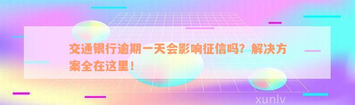 交通银行逾期一天会影响征信吗？解决方案全在这里！