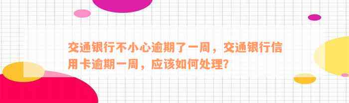 交通银行不小心逾期了一周，交通银行信用卡逾期一周，应该如何处理？