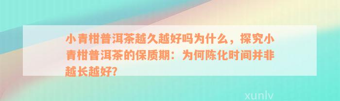 小青柑普洱茶越久越好吗为什么，探究小青柑普洱茶的保质期：为何陈化时间并非越长越好？