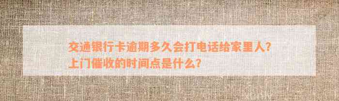 交通银行卡逾期多久会打电话给家里人？上门催收的时间点是什么？