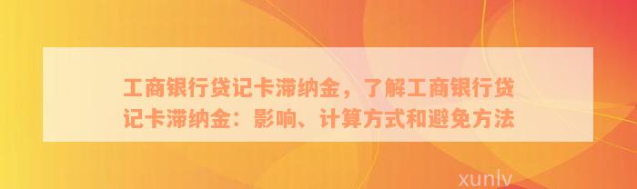 工商银行贷记卡滞纳金，了解工商银行贷记卡滞纳金：影响、计算方式和避免方法