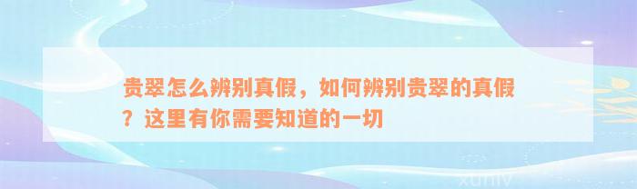 贵翠怎么辨别真假，如何辨别贵翠的真假？这里有你需要知道的一切