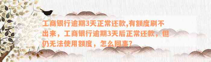 工商银行逾期3天正常还款,有额度刷不出来，工商银行逾期3天后正常还款，但仍无法使用额度，怎么回事？