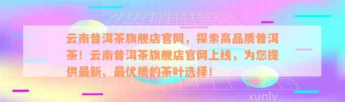 云南普洱茶旗舰店官网，探索高品质普洱茶！云南普洱茶旗舰店官网上线，为您提供最新、最优质的茶叶选择！