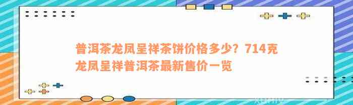 普洱茶龙凤呈祥茶饼价格多少？714克龙凤呈祥普洱茶最新售价一览