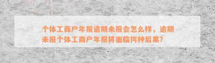 个体工商户年报逾期未报会怎么样，逾期未报个体工商户年报将面临何种后果？