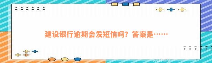 建设银行逾期会发短信吗？答案是……