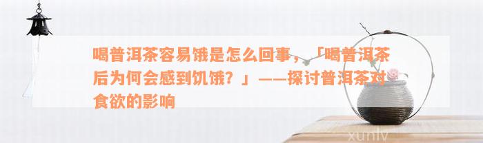 喝普洱茶容易饿是怎么回事，「喝普洱茶后为何会感到饥饿？」——探讨普洱茶对食欲的影响