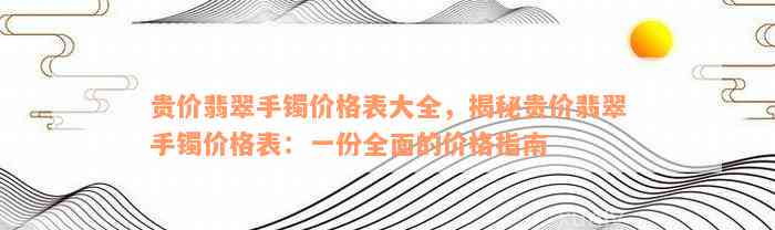 贵价翡翠手镯价格表大全，揭秘贵价翡翠手镯价格表：一份全面的价格指南