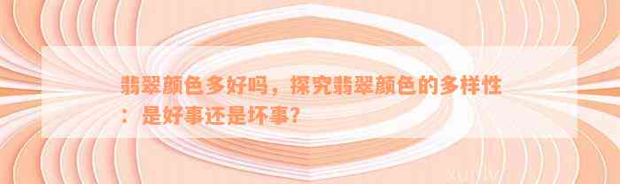 翡翠颜色多好吗，探究翡翠颜色的多样性：是好事还是坏事？