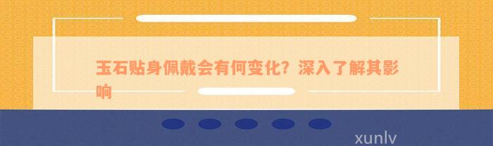 玉石贴身佩戴会有何变化？深入了解其影响