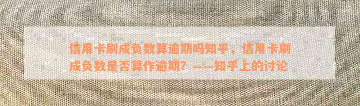 信用卡刷成负数算逾期吗知乎，信用卡刷成负数是否算作逾期？——知乎上的讨论