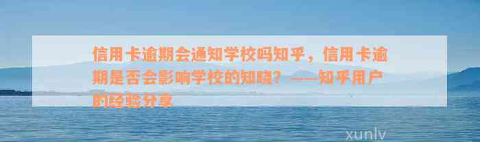 信用卡逾期会通知学校吗知乎，信用卡逾期是否会影响学校的知晓？——知乎用户的经验分享