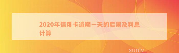 2020年信用卡逾期一天的后果及利息计算