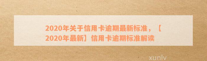 2020年关于信用卡逾期最新标准，【2020年最新】信用卡逾期标准解读